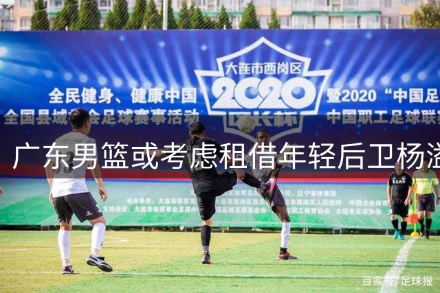 广东男篮或考虑租借年轻后卫杨溢