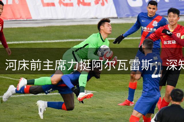 河床前主席力挺阿尔瓦雷斯：深知你的品格与坚持，勇往直前
